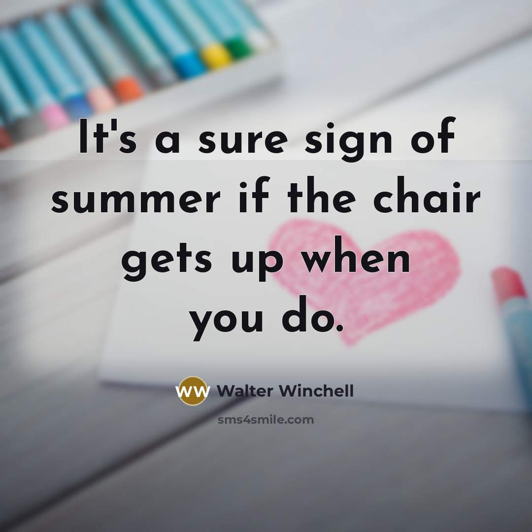 “It's a sure sign of summer if the chair gets…” quote by Walter Winchell