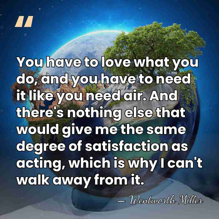 You have to love what you do, and you have to need&hellip; - Wentworth Miller