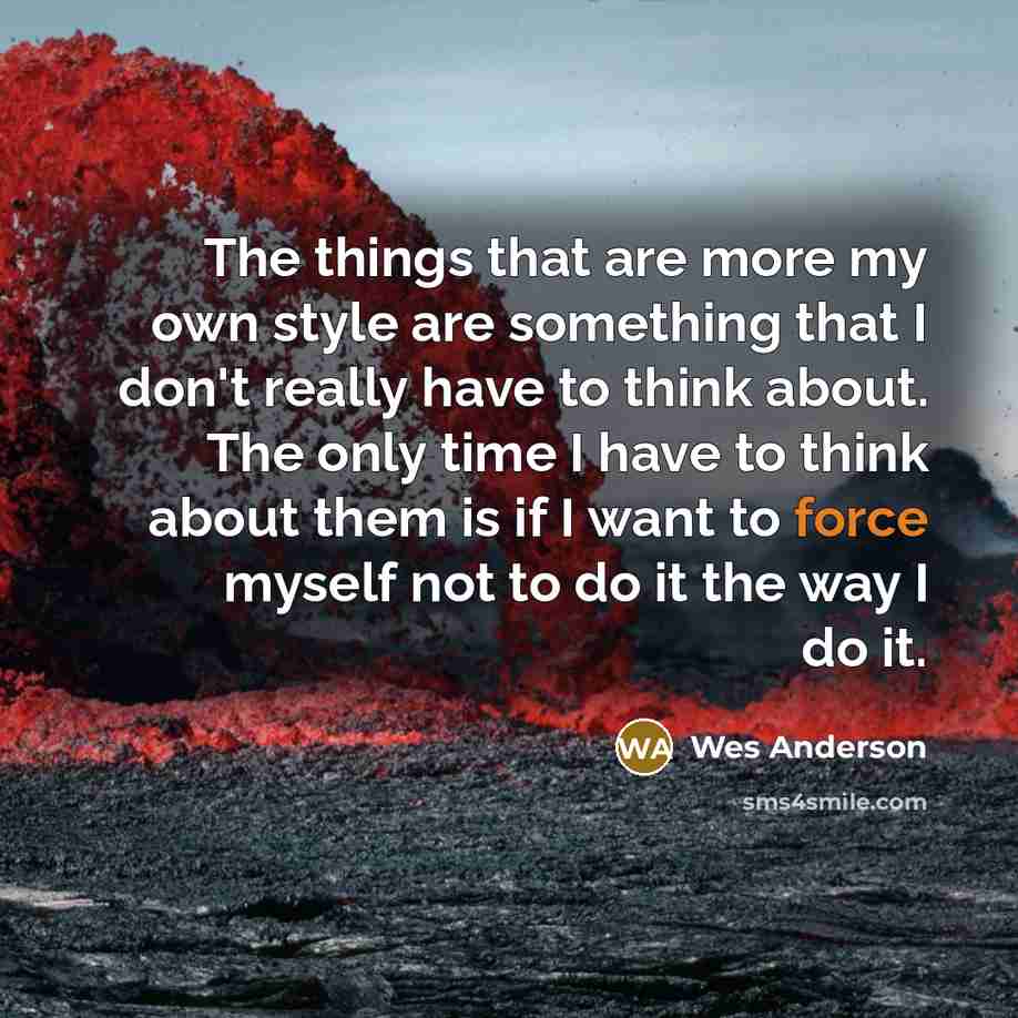 “The things that are more my own style are something…” quote by Wes Anderson