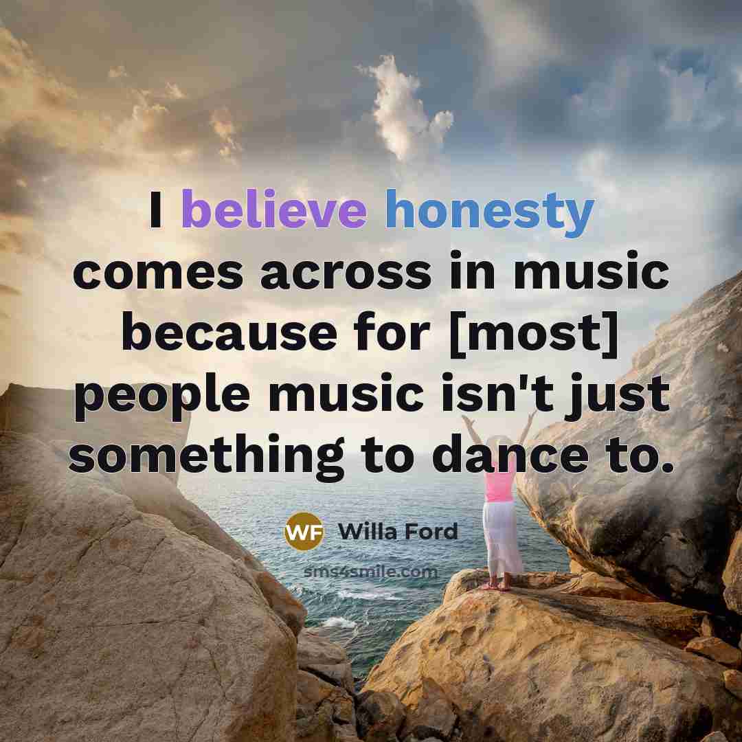 “I believe honesty comes across in music because for [most]…” quote by Willa Ford