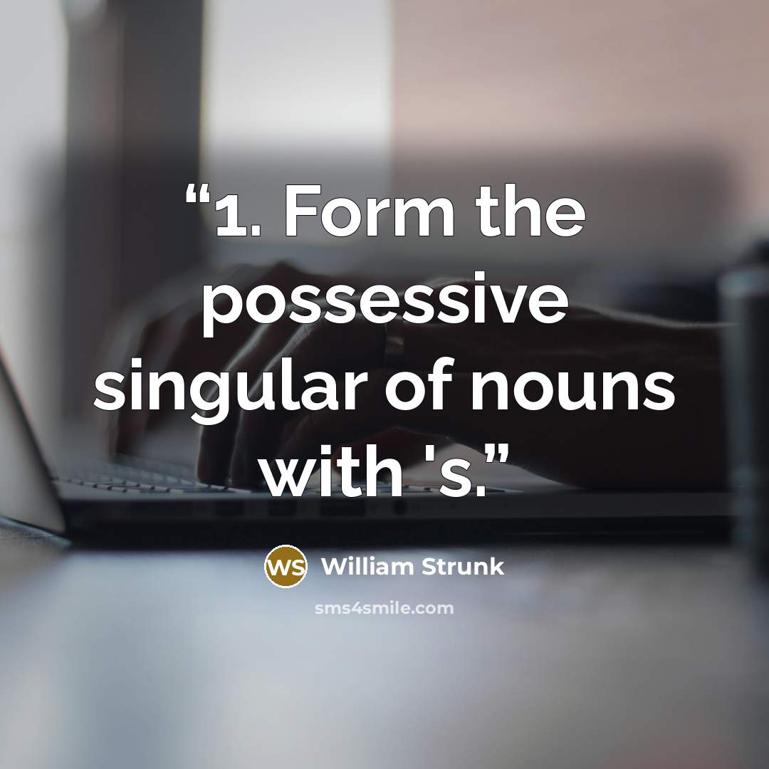 “1. Form the possessive singular of nouns with 's.” quote by William Strunk