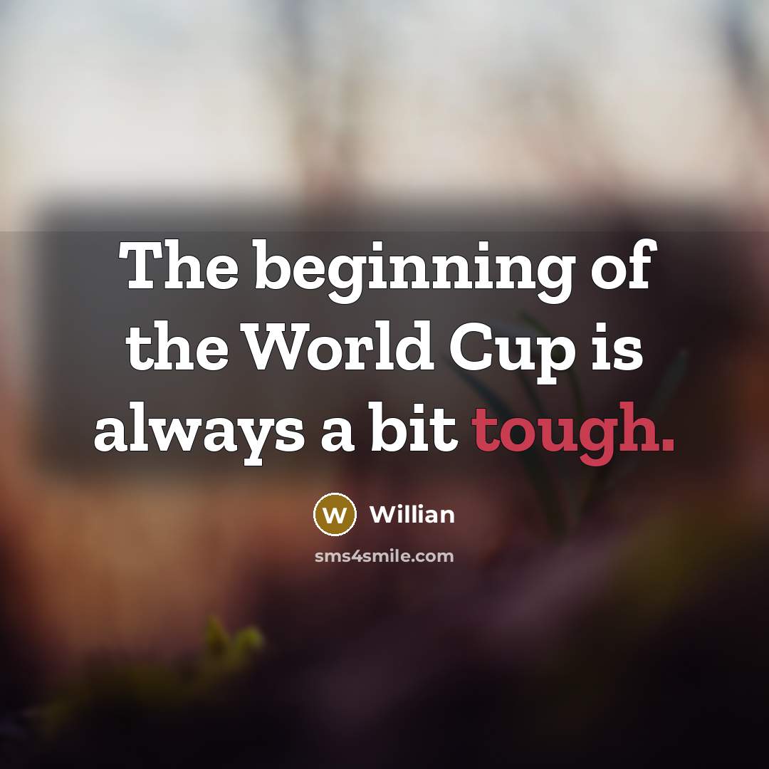 “The beginning of the World Cup is always a bit…” quote by Willian