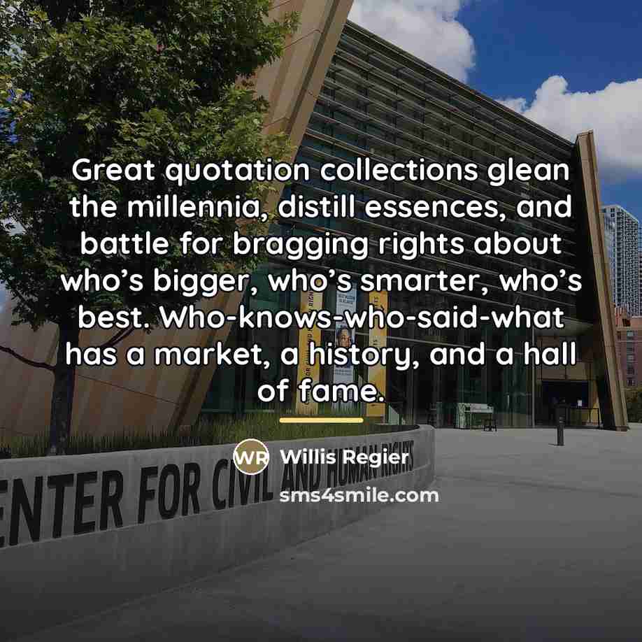 “Great quotation collections glean the millennia, distill essences, and battle…” quote by Willis Regier