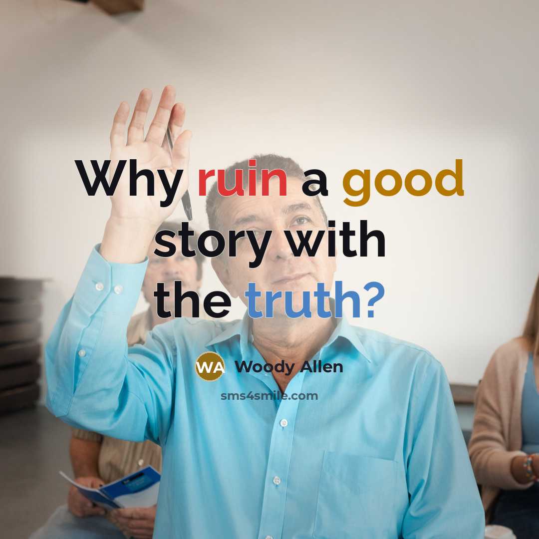 “Why ruin a good story with the truth?…” quote by Woody Allen