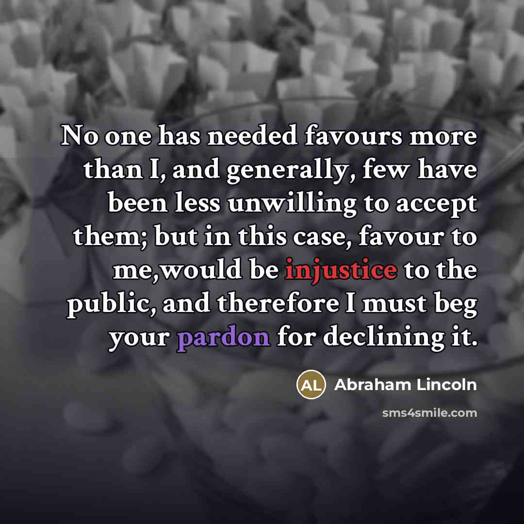 “No one has needed favours more than I, and generally,…” quote by Abraham Lincoln