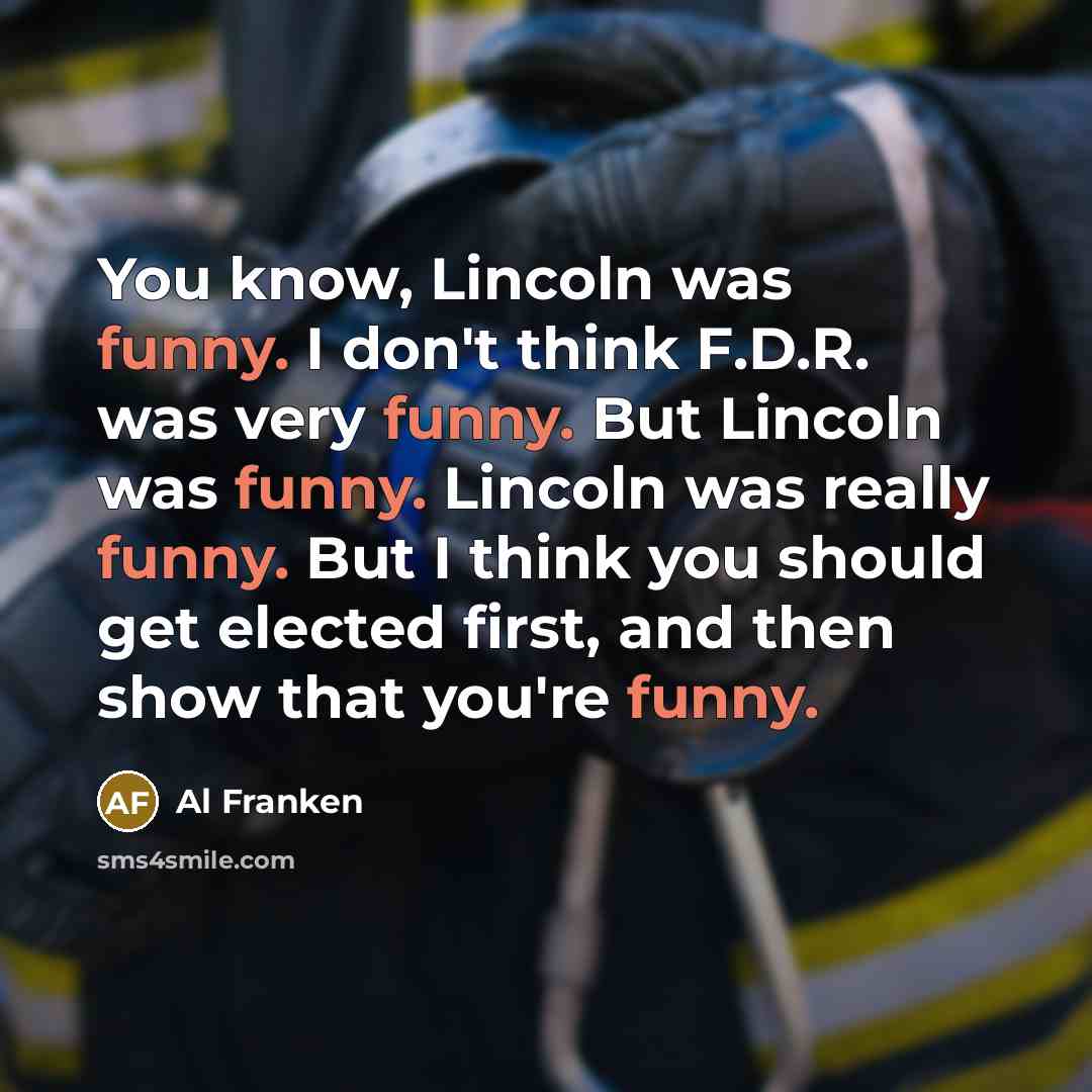 “You know, Lincoln was funny. I don't think F.D.R. was…” quote by Al Franken