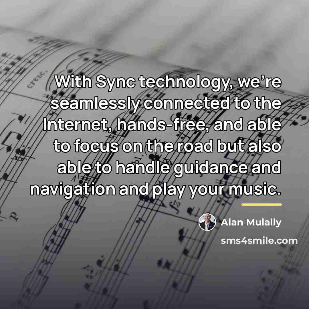 “With Sync technology, we're seamlessly connected to the Internet, hands-free,…” quote by Alan Mulally