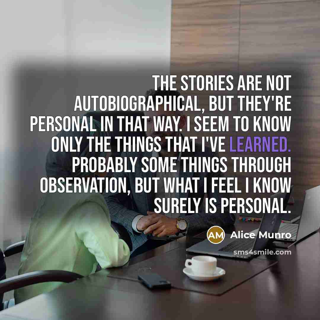 “The stories are not autobiographical, but they're personal in that…” quote by Alice Munro