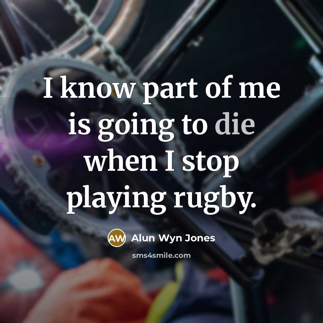 “I know part of me is going to die when…” quote by Alun Wyn Jones