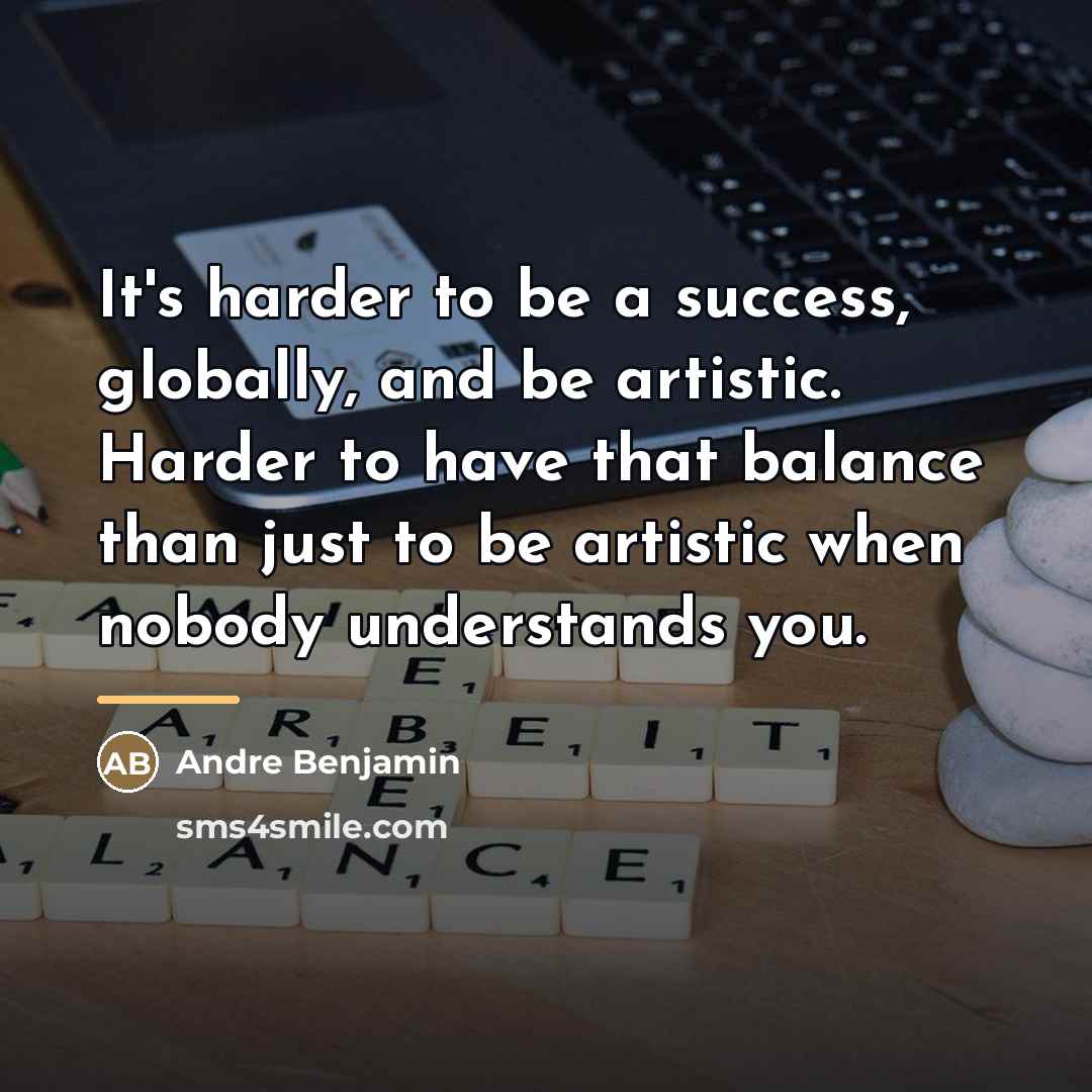 “It's harder to be a success, globally, and be artistic.…” quote by Andre Benjamin