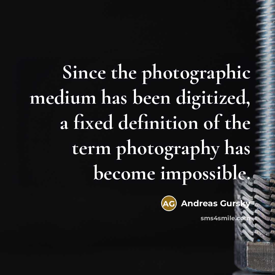 “Since the photographic medium has been digitized, a fixed definition…” quote by Andreas Gursky