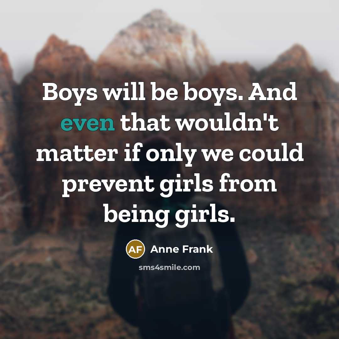 “Boys will be boys. And even that wouldn't matter if…” quote by Anne Frank