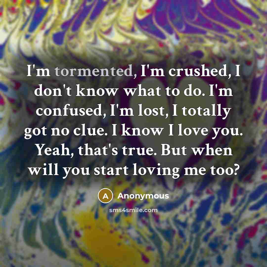 “I'm tormented, I'm crushed, I don't know what to do.…” quote by Anonymous