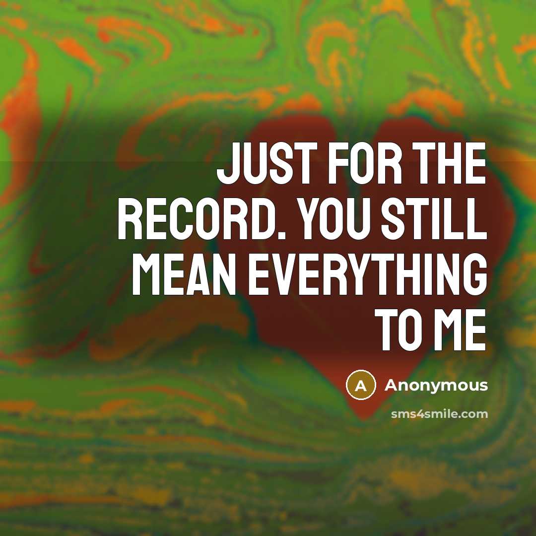 “Just for the record. You still mean everything to me…” quote by Anonymous