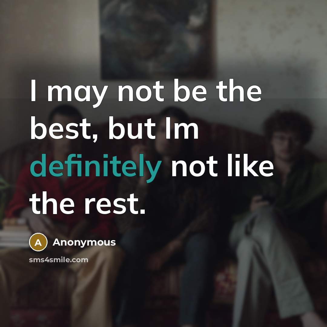 “I may not be the best, but Im definitely not like the rest.” quote by Anonymous