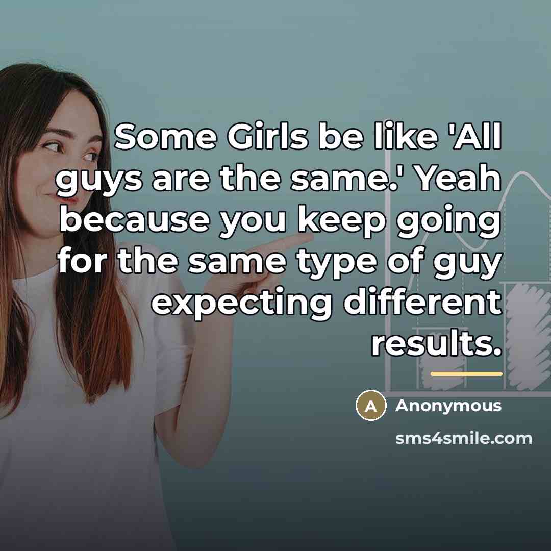 “Some Girls be like 'All guys are the same.' Yeah…” quote by Anonymous