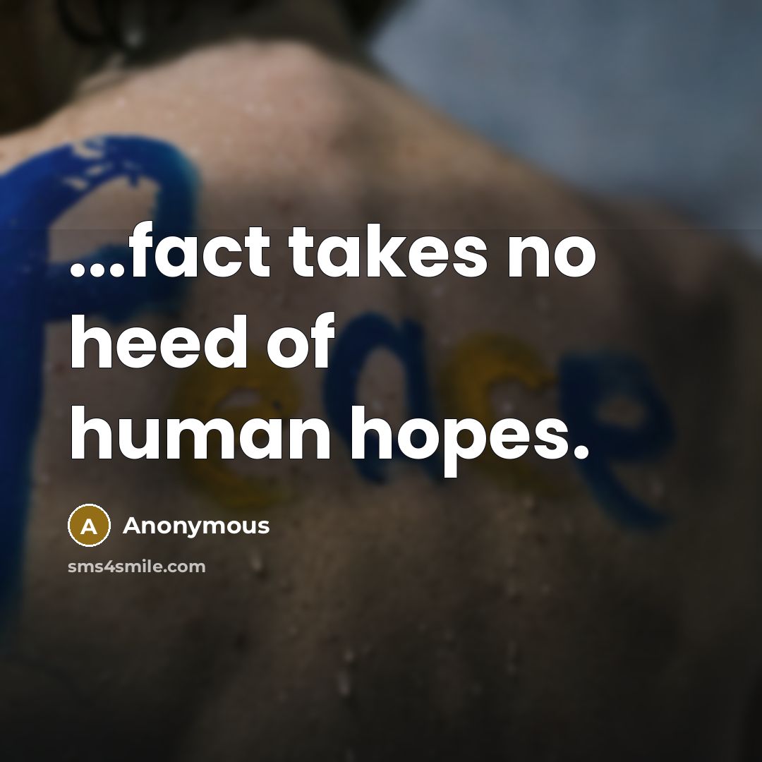 “...fact takes no heed of human hopes.…” quote by Anonymous