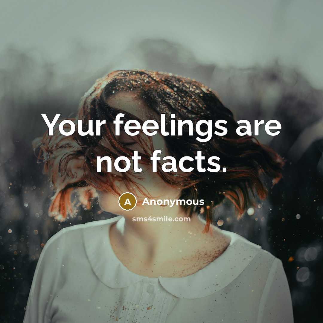 “Your feelings are not facts.” quote by Anonymous