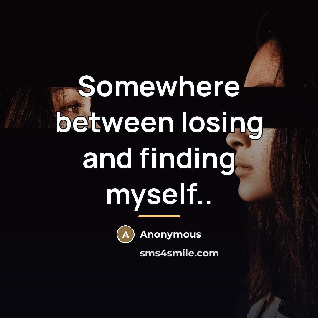 “Somewhere between losing and finding myself..…” quote by Anonymous