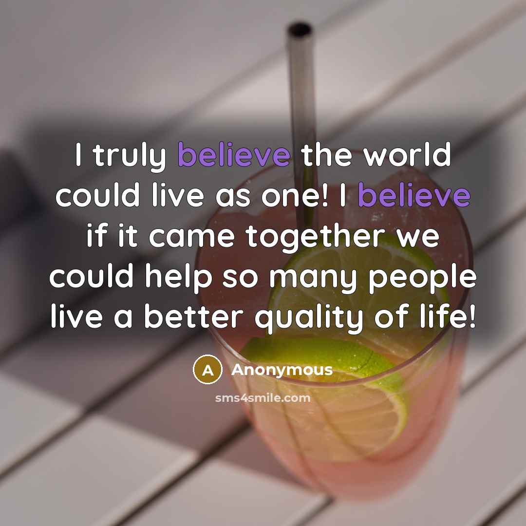 “I truly believe the world could live as one! I…” quote by Anonymous