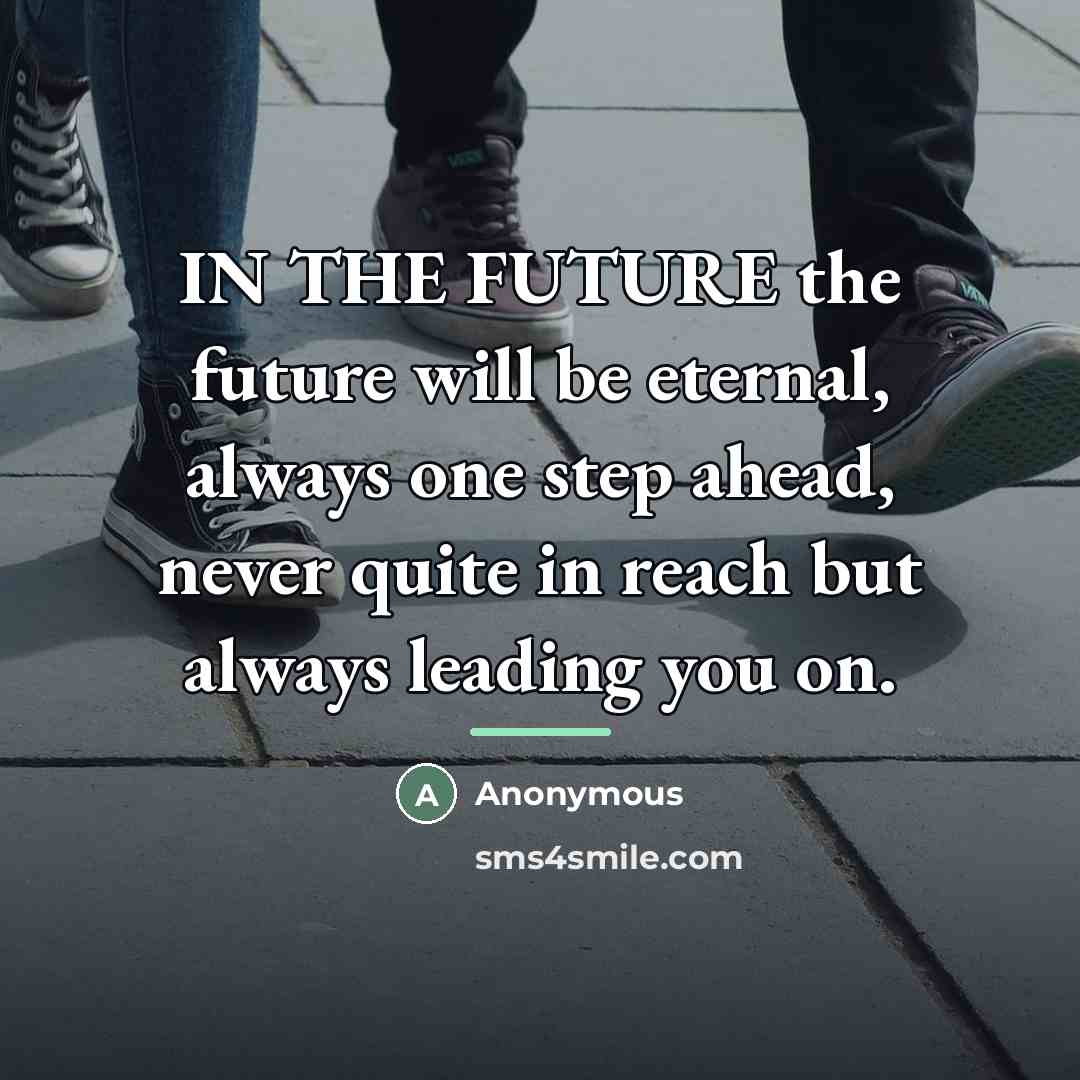 “IN THE FUTURE the future will be eternal, always one…” quote by Anonymous