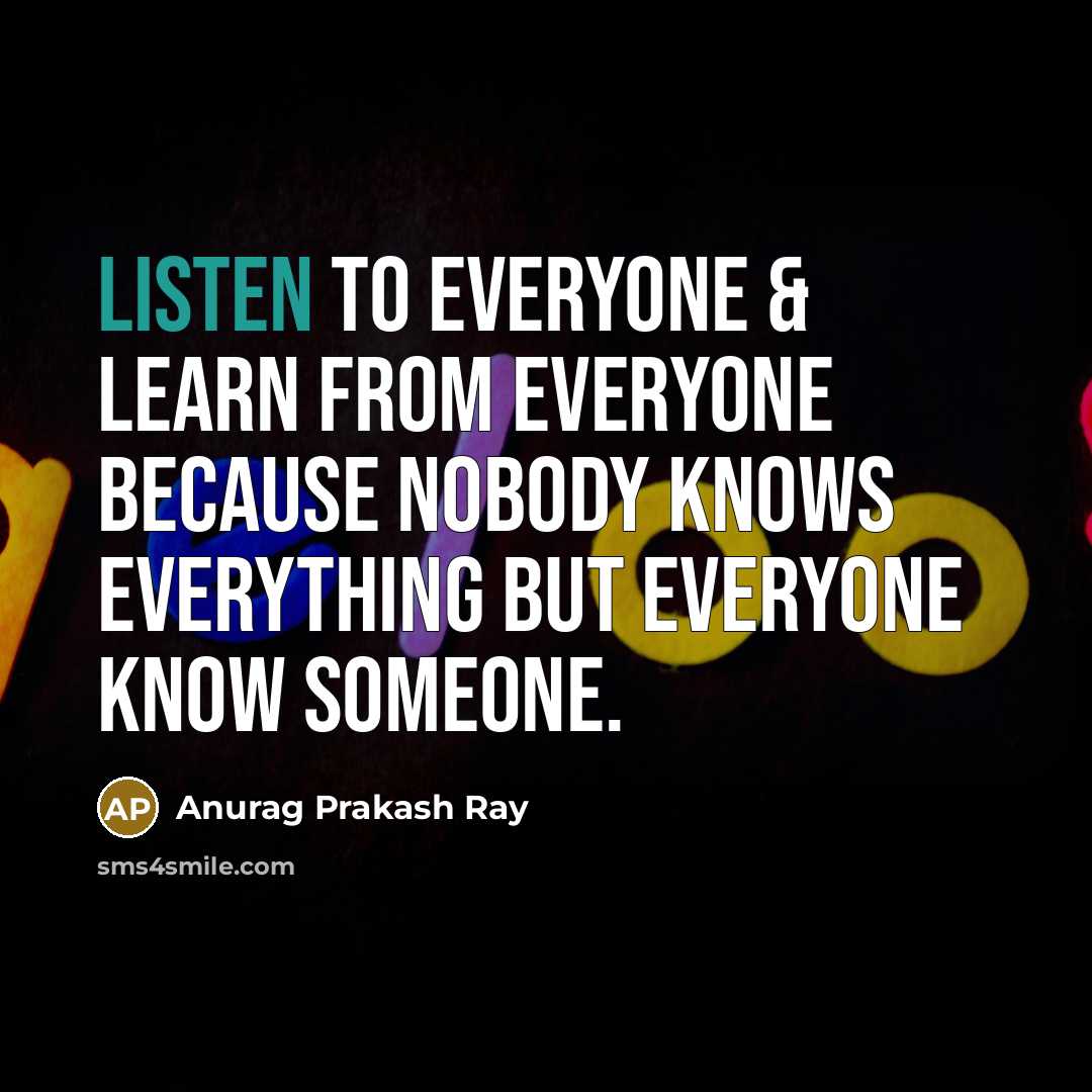 “Listen to everyone & learn from everyone because nobody knows…” quote by Anurag Prakash Ray