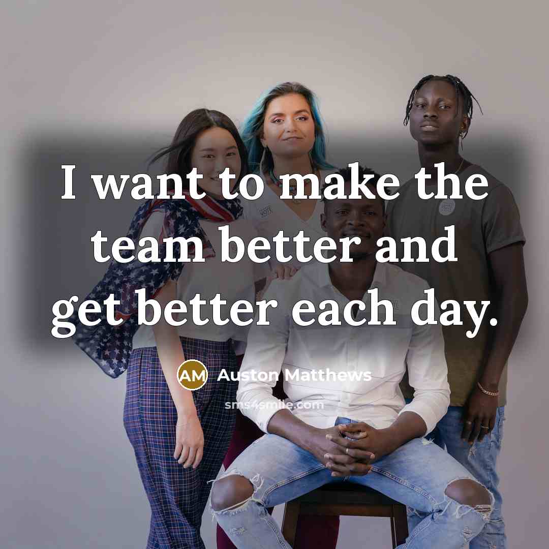 “I want to make the team better and get better…” quote by Auston Matthews