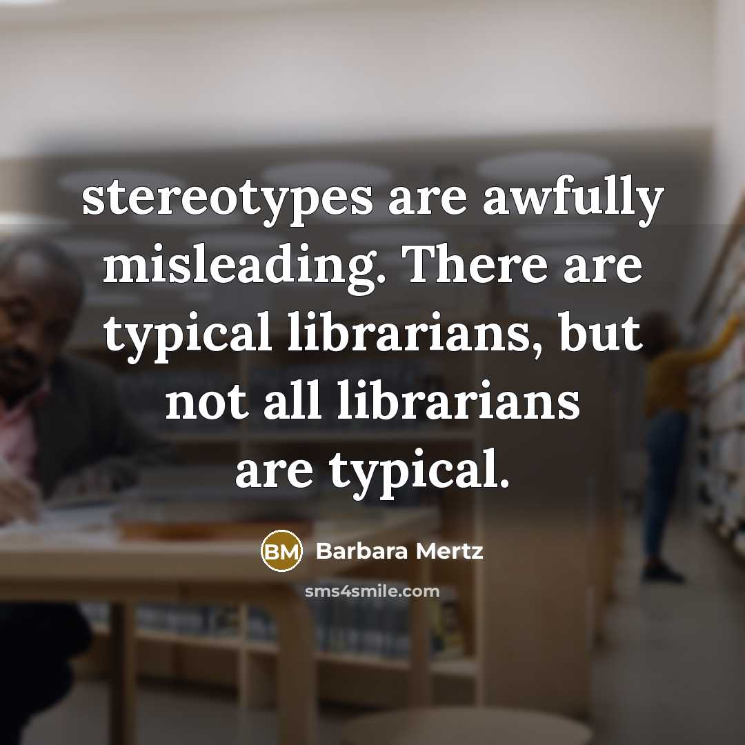 “stereotypes are awfully misleading. There are typical librarians, but not…” quote by Barbara Mertz