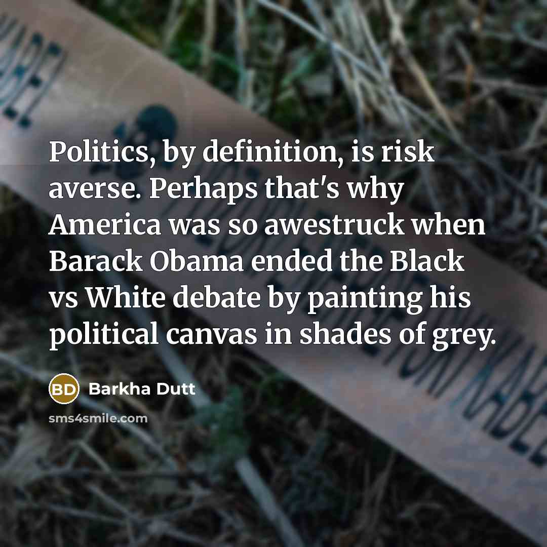 “Politics, by definition, is risk averse. Perhaps that's why America…” quote by Barkha Dutt