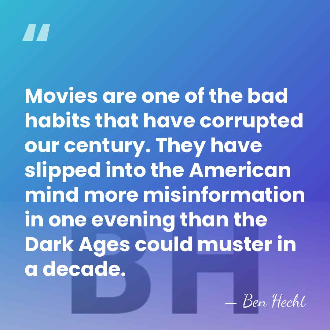 Movies are one of the bad habits that have corrupted our century.&hellip; - Ben Hecht