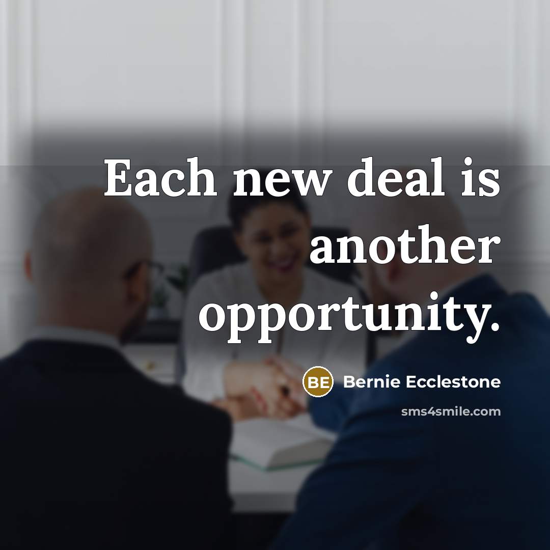 “Each new deal is another opportunity.…” quote by Bernie Ecclestone