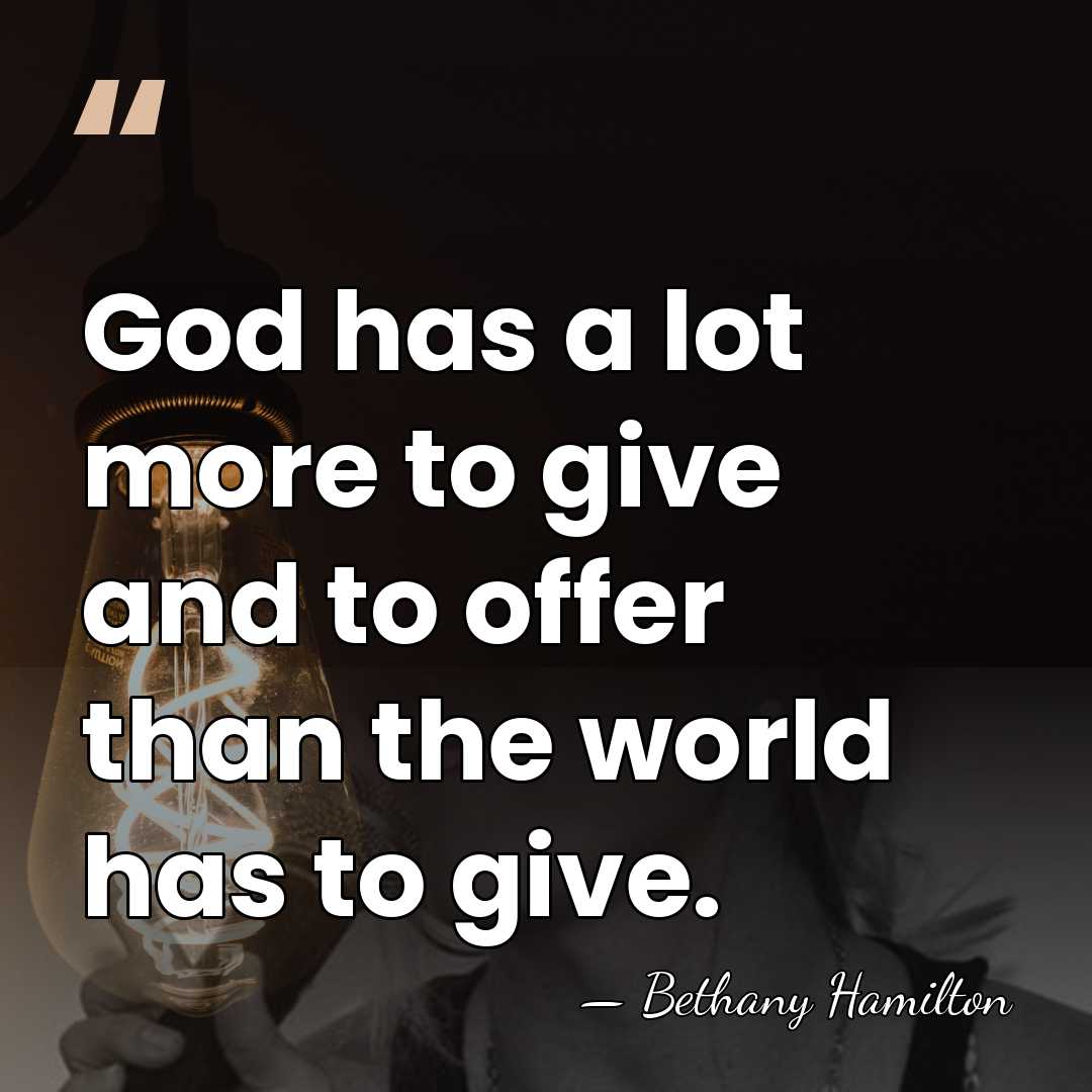 God has a lot more to give and to offer than the&hellip; - Bethany Hamilton