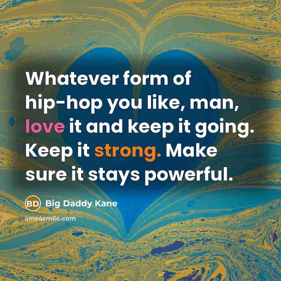 “Whatever form of hip-hop you like, man, love it and…” quote by Big Daddy Kane
