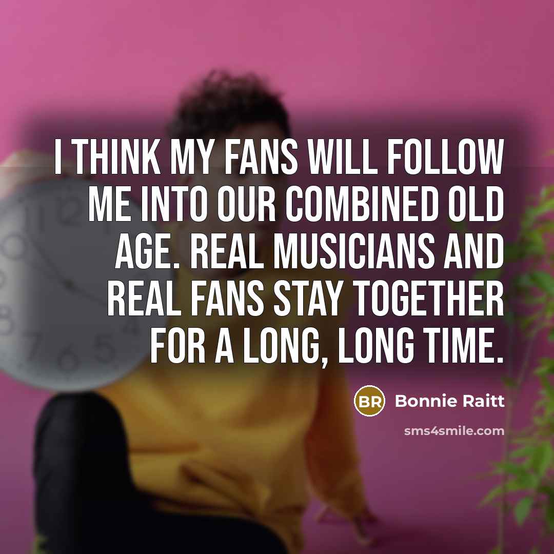 “I think my fans will follow me into our combined…” quote by Bonnie Raitt