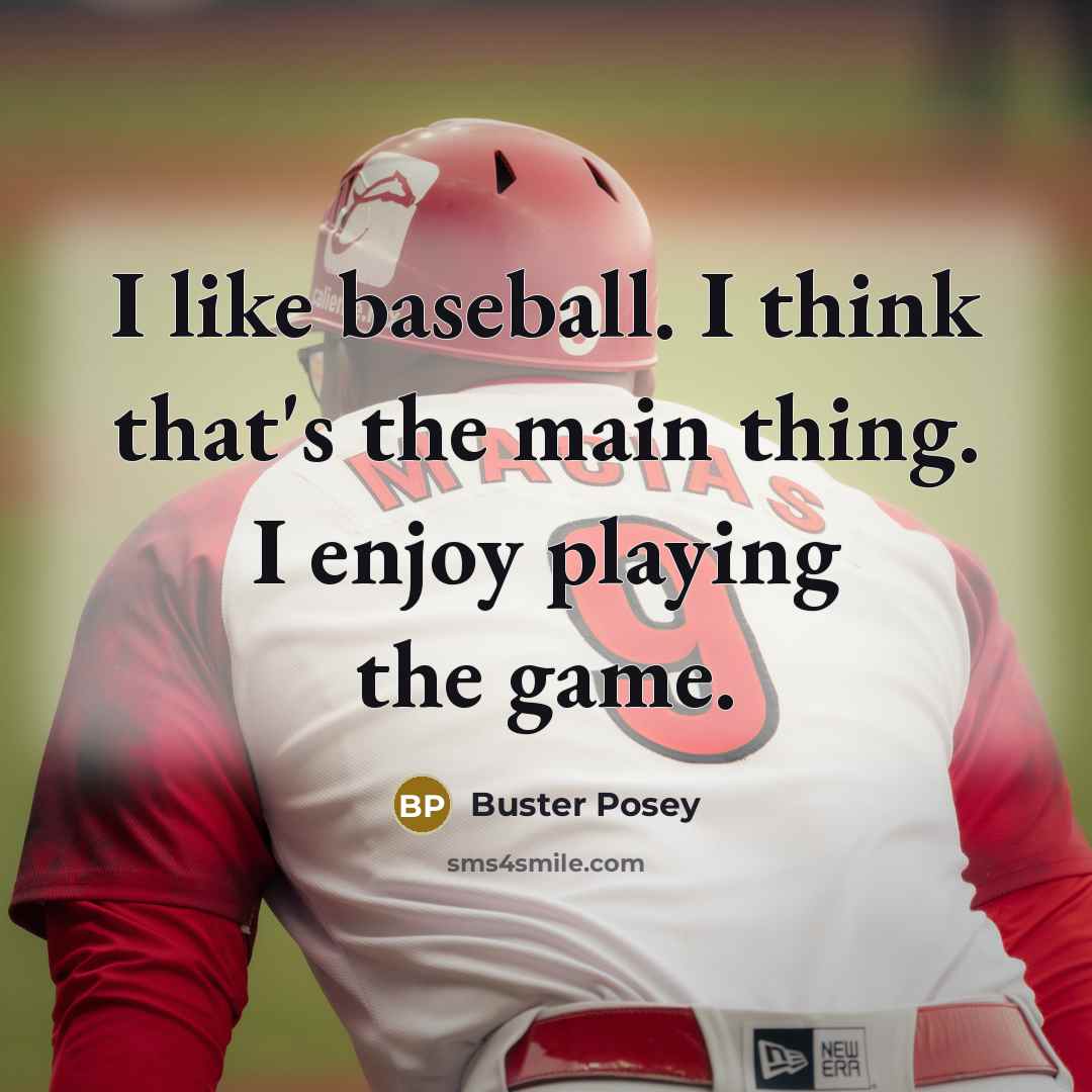 “I like baseball. I think that's the main thing. I…” quote by Buster Posey