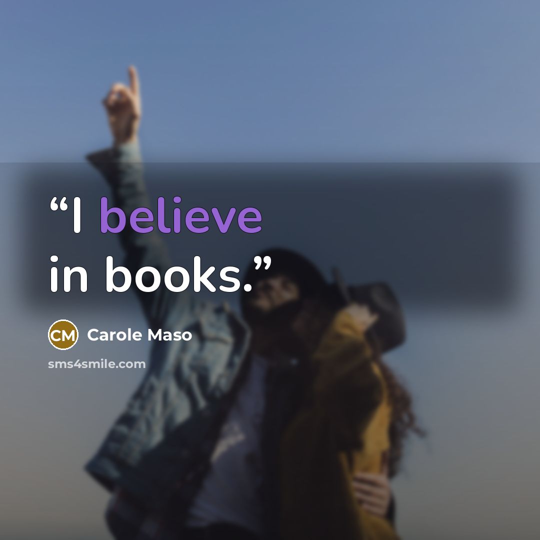 “I believe in books.” quote by Carole Maso