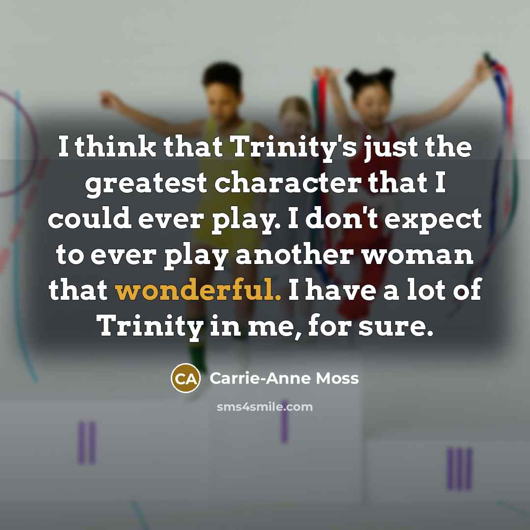 “I think that Trinity's just the greatest character that I…” quote by Carrie-Anne Moss