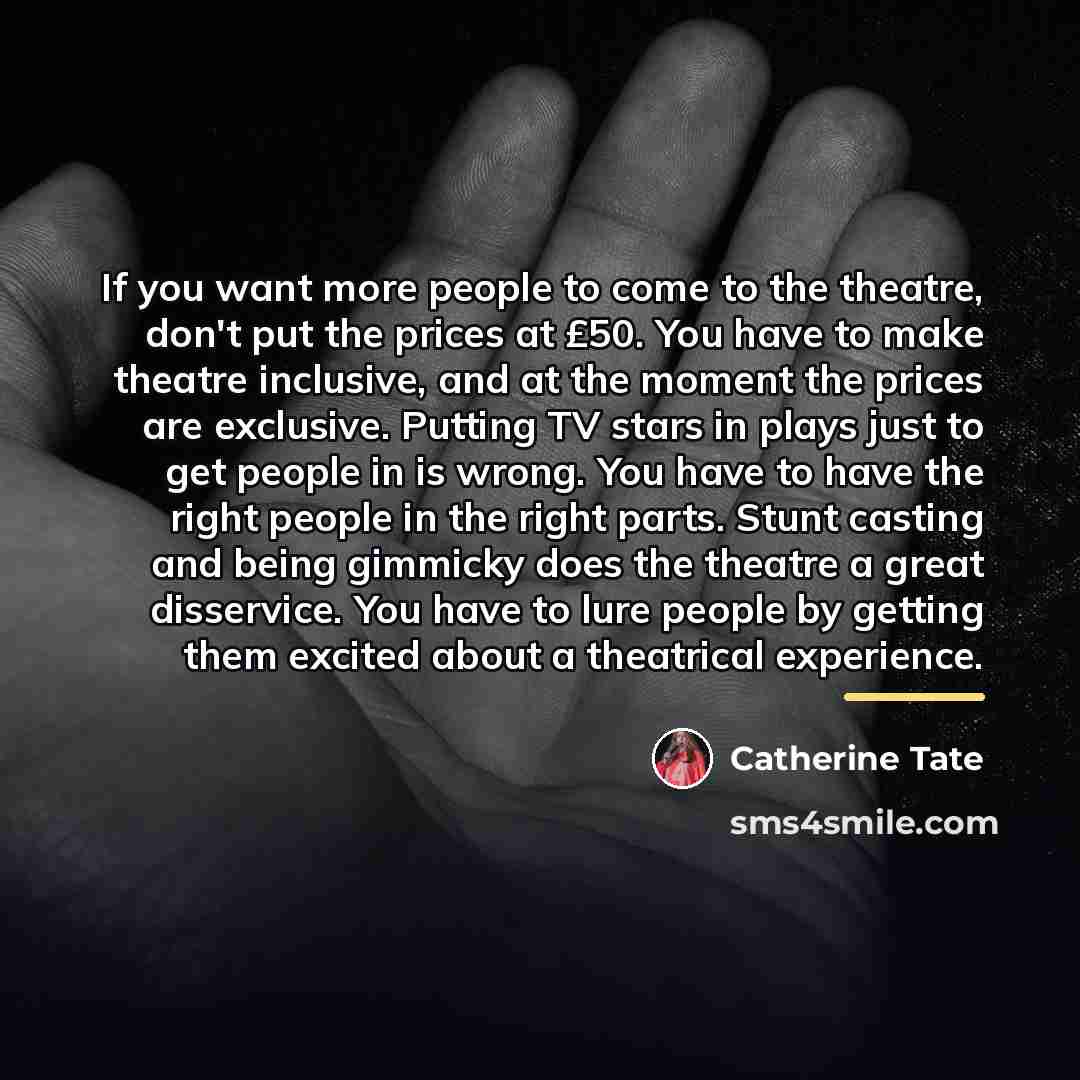“If you want more people to come to the theatre,…” quote by Catherine Tate