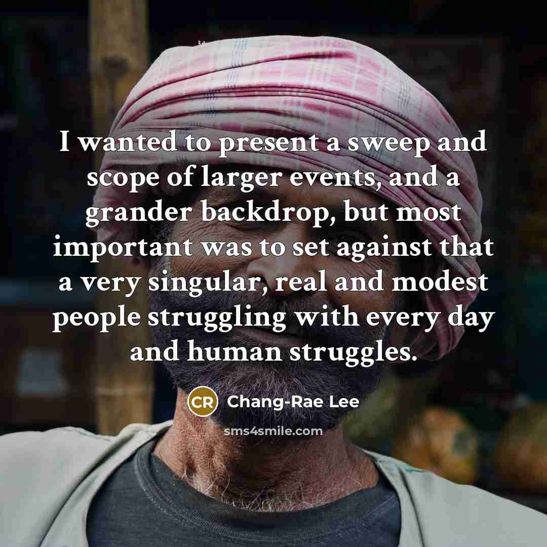 “I wanted to present a sweep and scope of larger…” quote by Chang-Rae Lee