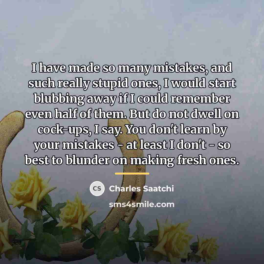 “I have made so many mistakes, and such really stupid…” quote by Charles Saatchi