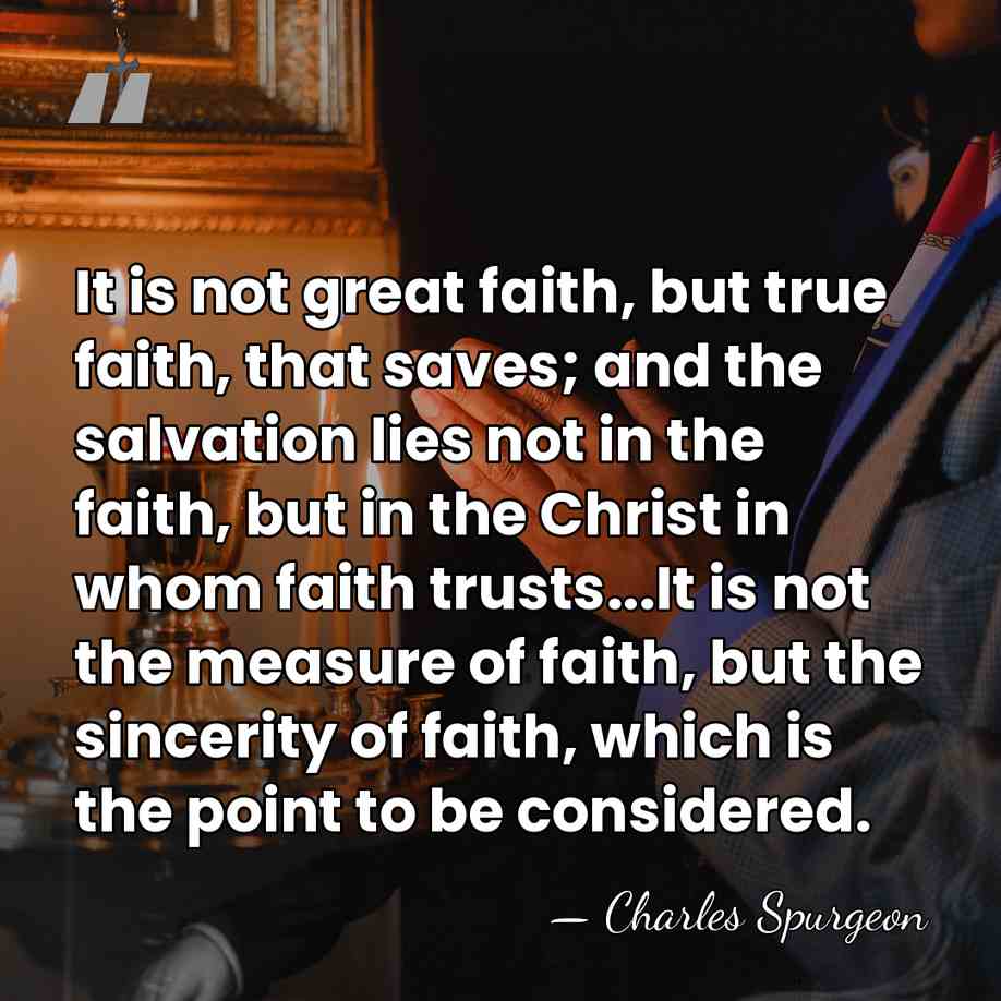 It is not great faith, but true faith, that saves; and the&hellip; - Charles Spurgeon