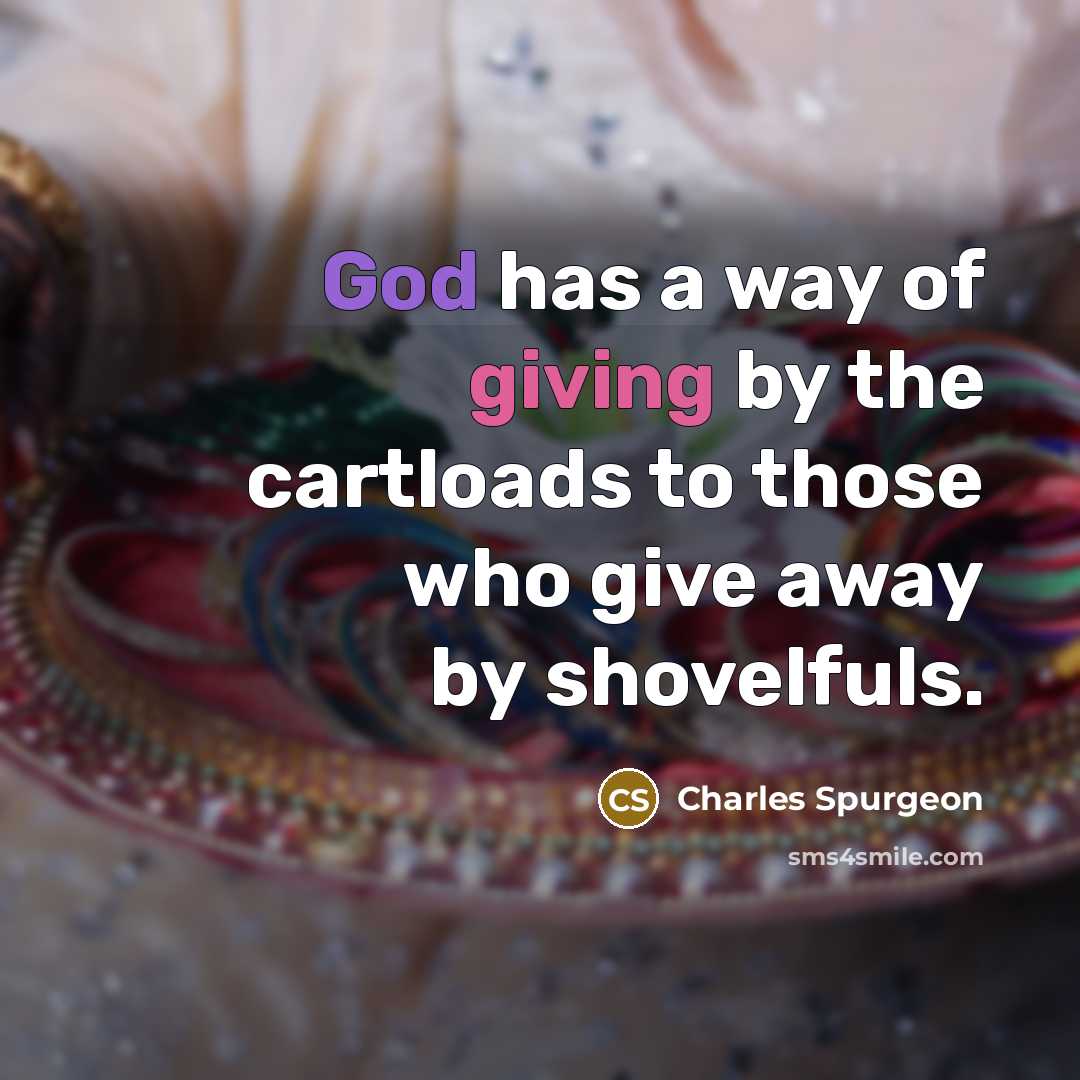 “God has a way of giving by the cartloads to…” quote by Charles Spurgeon