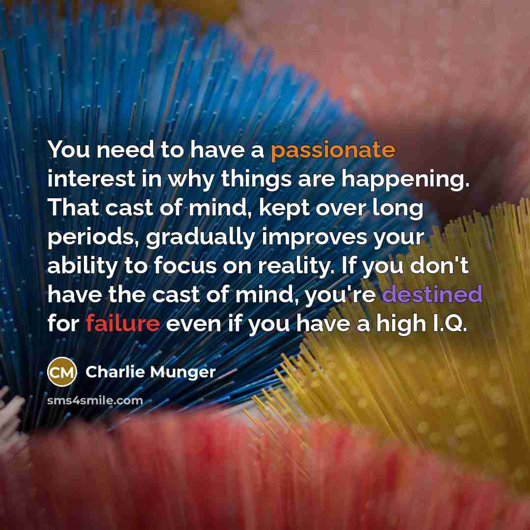 “You need to have a passionate interest in why things…” quote by Charlie Munger