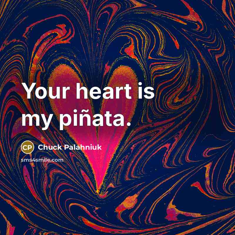 “Your heart is my piñata.…” quote by Chuck Palahniuk
