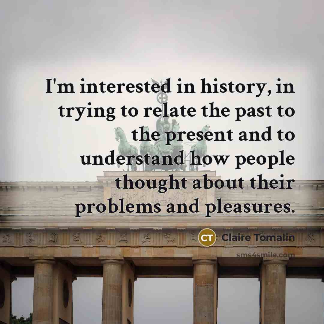 “I'm interested in history, in trying to relate the past…” quote by Claire Tomalin