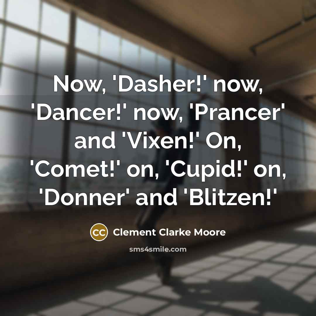 “Now, 'Dasher!' now, 'Dancer!' now, 'Prancer' and 'Vixen!' On, 'Comet!'…” quote by Clement Clarke Moore