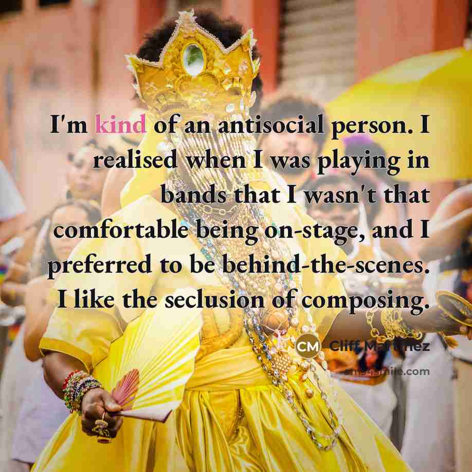 “I'm kind of an antisocial person. I realised when I…” quote by Cliff Martinez