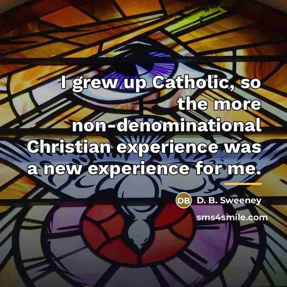 “I grew up Catholic, so the more non-denominational Christian experience…” quote by D. B. Sweeney