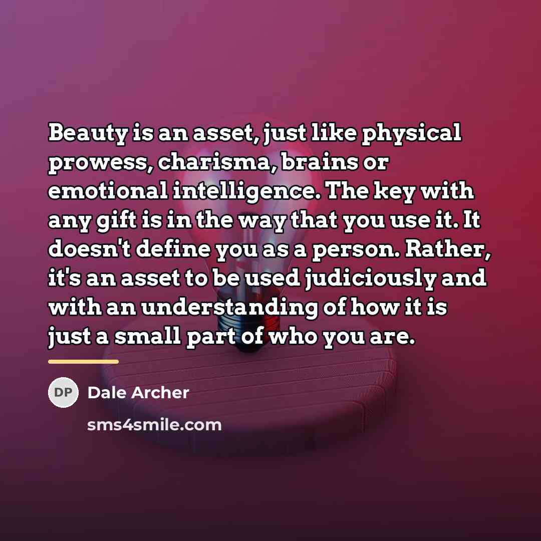 “Beauty is an asset, just like physical prowess, charisma, brains…” quote by Dale Archer