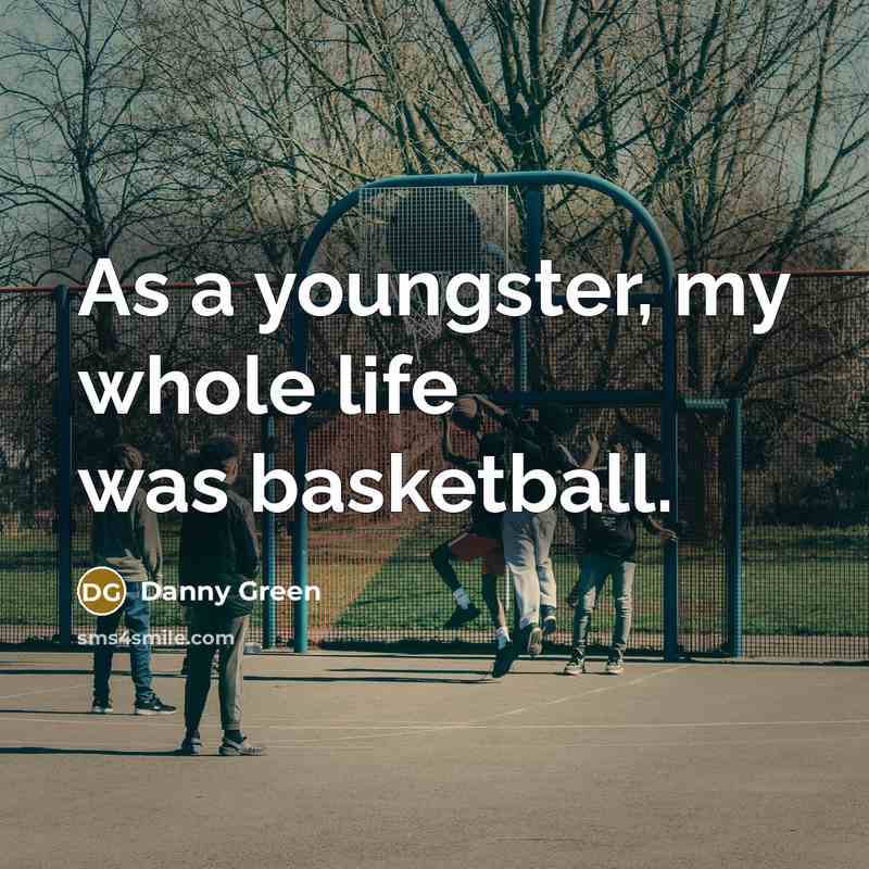 “As a youngster, my whole life was basketball.…” quote by Danny Green